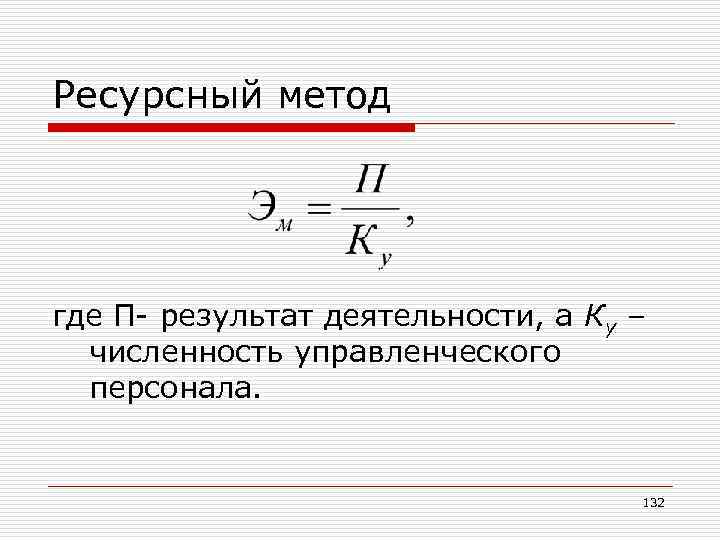 Ресурсный метод где П- результат деятельности, а Ку – численность управленческого персонала. 132 