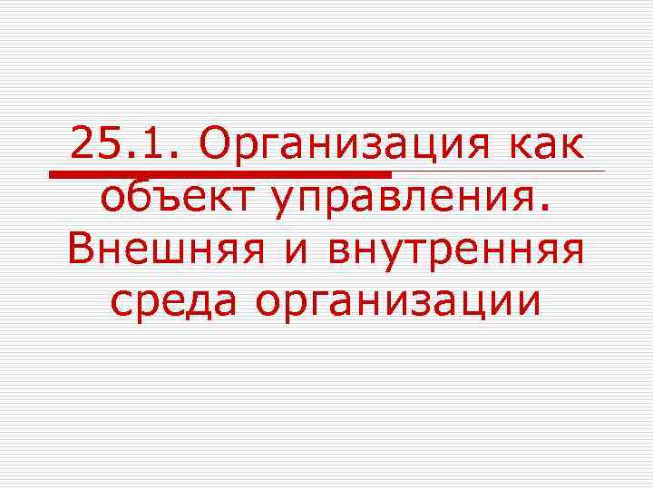 25. 1. Организация как объект управления. Внешняя и внутренняя среда организации 
