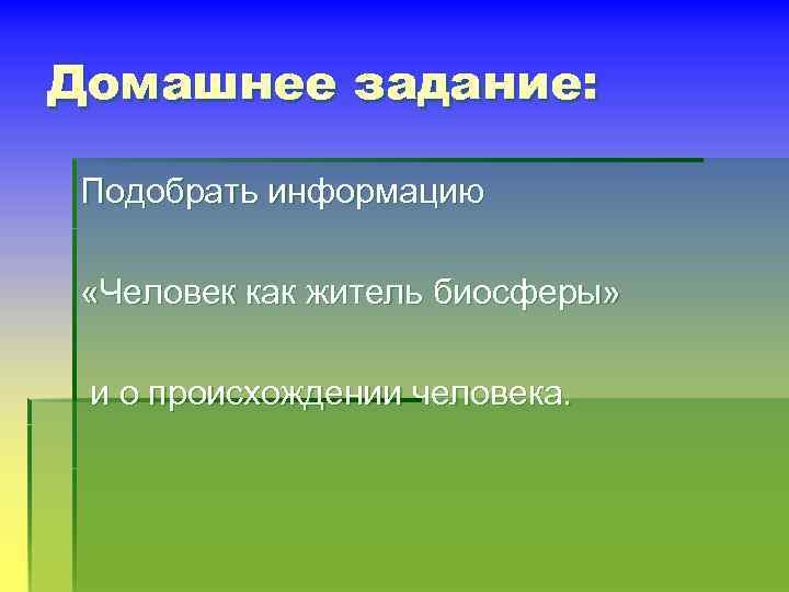 Домашнее задание: Подобрать информацию «Человек как житель биосферы» и о происхождении человека. 