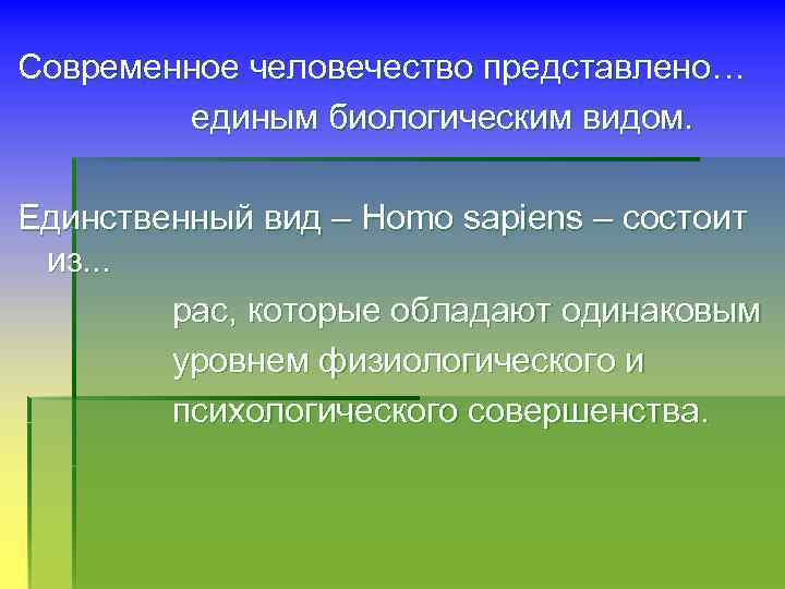 Современное человечество представлено… единым биологическим видом. Единственный вид – Homo sapiens – состоит из.