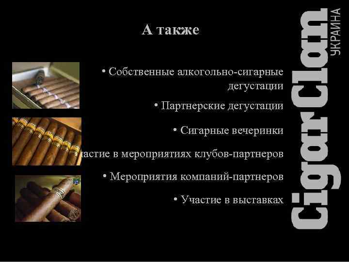 А также • Собственные алкогольно-сигарные дегустации • Партнерские дегустации • Сигарные вечеринки • Участие