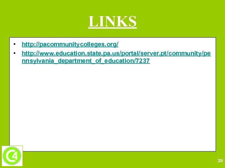 LINKS • http: //pacommunitycolleges. org/ • http: //www. education. state. pa. us/portal/server. pt/community/pe nnsylvania_department_of_education/7237
