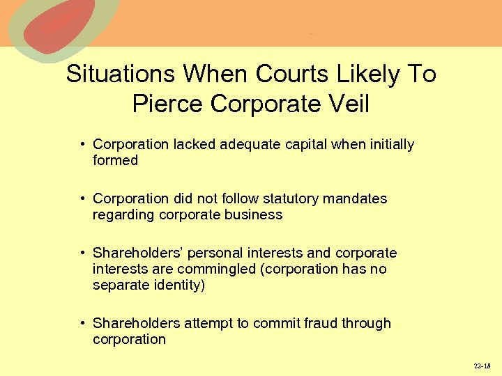 Situations When Courts Likely To Pierce Corporate Veil • Corporation lacked adequate capital when