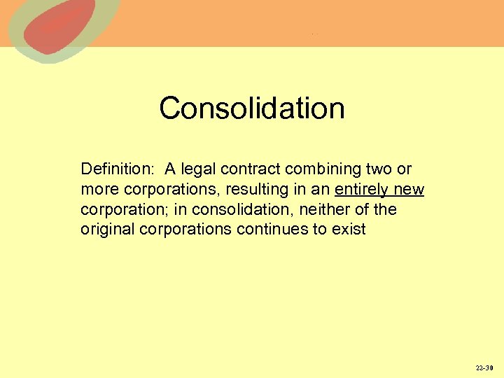 Consolidation Definition: A legal contract combining two or more corporations, resulting in an entirely