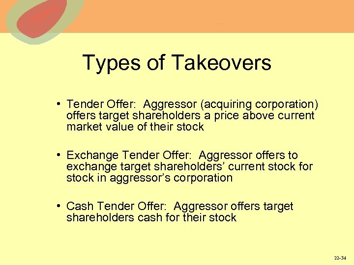Types of Takeovers • Tender Offer: Aggressor (acquiring corporation) offers target shareholders a price