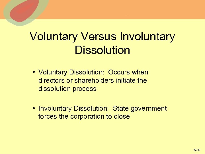 Voluntary Versus Involuntary Dissolution • Voluntary Dissolution: Occurs when directors or shareholders initiate the