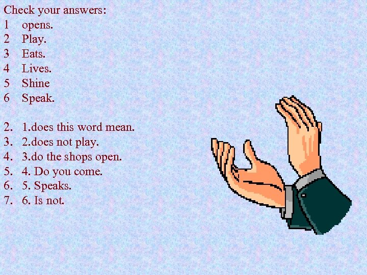 Check your answers: 1 opens. 2 Play. 3 Eats. 4 Lives. 5 Shine 6