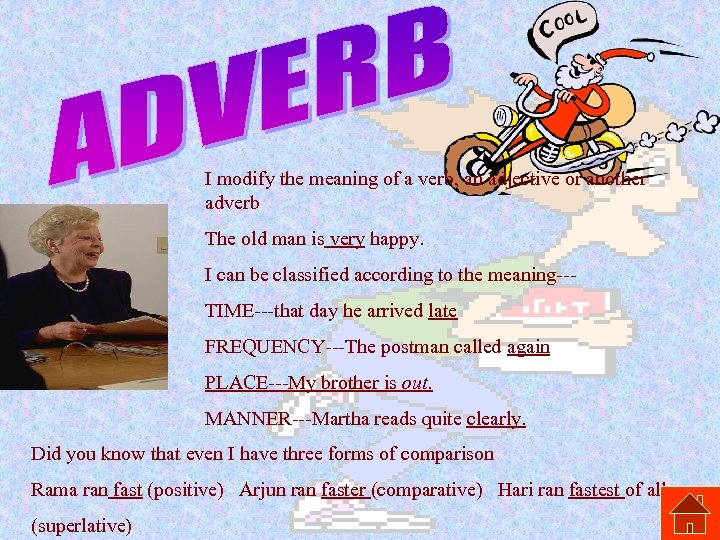 I modify the meaning of a verb, an adjective or another adverb The old