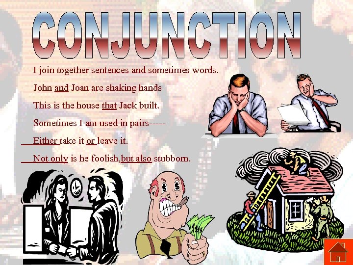 I join together sentences and sometimes words. John and Joan are shaking hands This