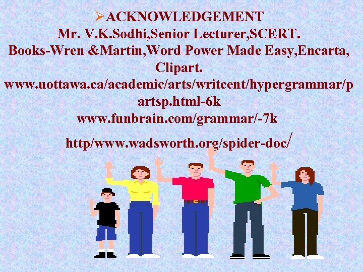 ØACKNOWLEDGEMENT Mr. V. K. Sodhi, Senior Lecturer, SCERT. Books-Wren &Martin, Word Power Made Easy,