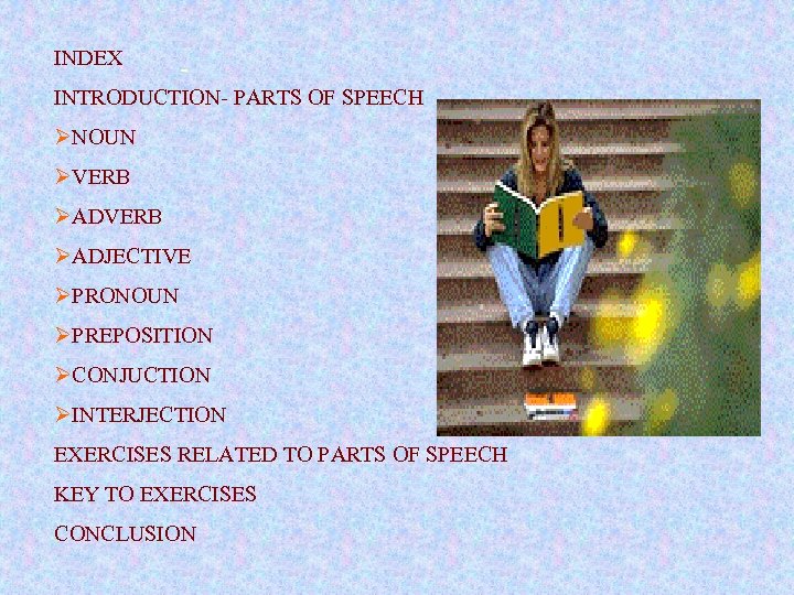 INDEX - INTRODUCTION- PARTS OF SPEECH ØNOUN ØVERB ØADJECTIVE ØPRONOUN ØPREPOSITION ØCONJUCTION ØINTERJECTION EXERCISES