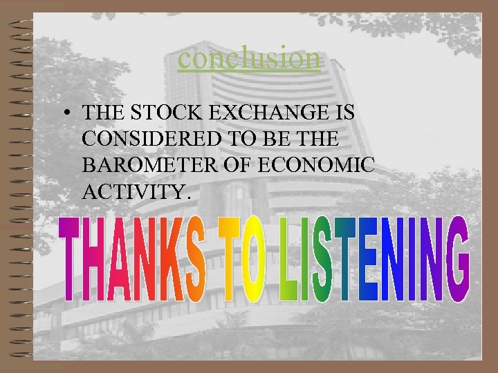 conclusion • THE STOCK EXCHANGE IS CONSIDERED TO BE THE BAROMETER OF ECONOMIC ACTIVITY.