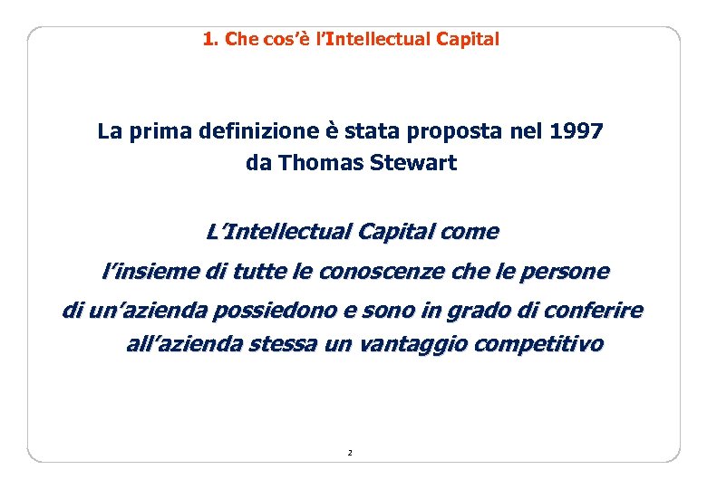 1. Che cos’è l’Intellectual Capital La prima definizione è stata proposta nel 1997 da