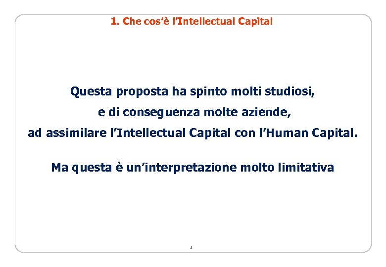 1. Che cos’è l’Intellectual Capital Questa proposta ha spinto molti studiosi, e di conseguenza