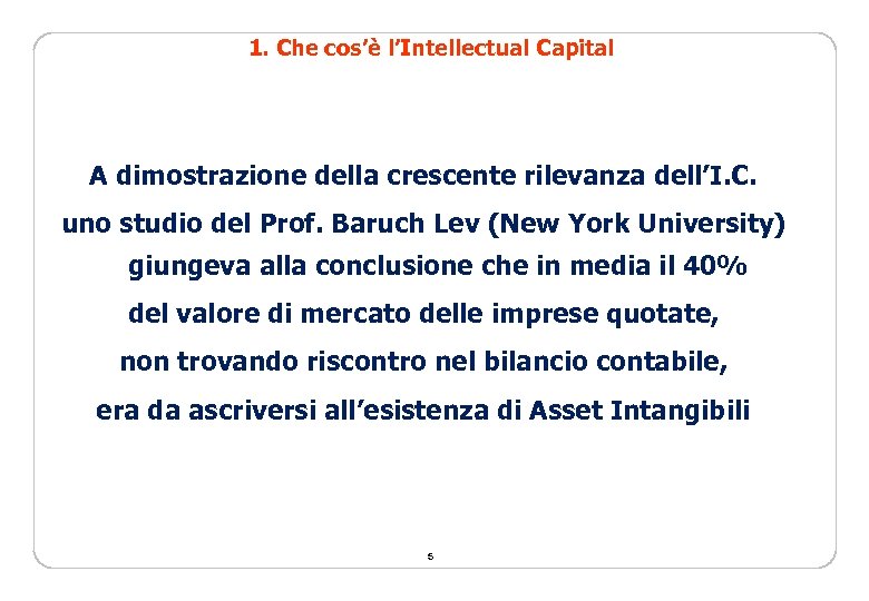 1. Che cos’è l’Intellectual Capital A dimostrazione della crescente rilevanza dell’I. C. uno studio