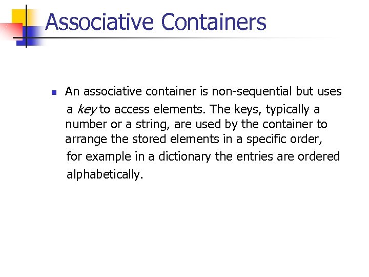 Associative Containers An associative container is non-sequential but uses a key to access elements.