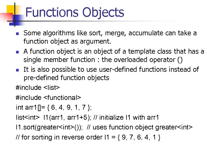 Functions Objects Some algorithms like sort, merge, accumulate can take a function object as