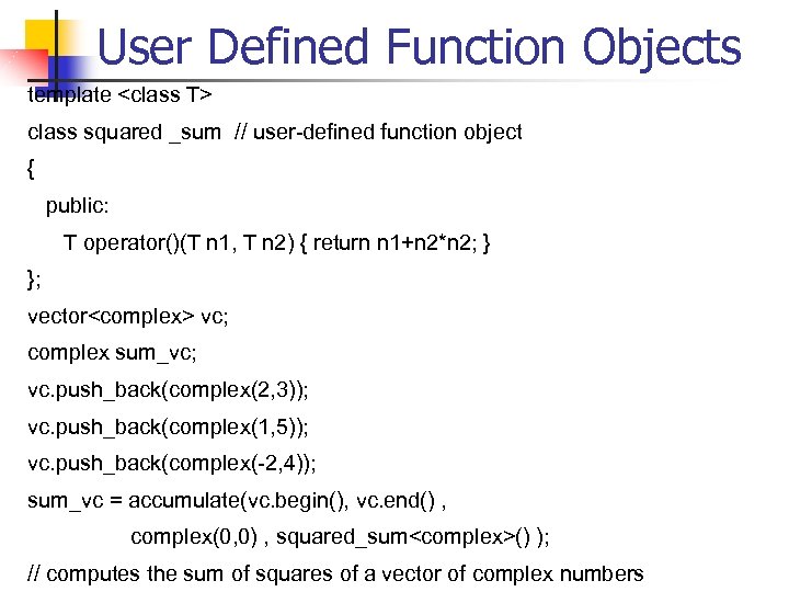 User Defined Function Objects template <class T> class squared _sum // user-defined function object