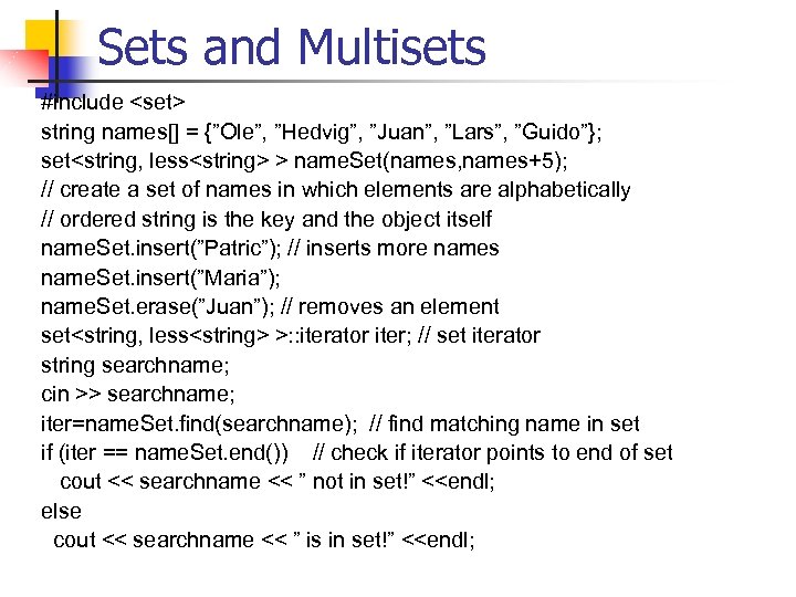 Sets and Multisets #include <set> string names[] = {”Ole”, ”Hedvig”, ”Juan”, ”Lars”, ”Guido”}; set<string,