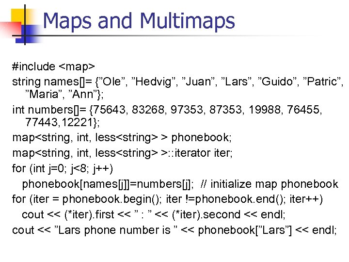Maps and Multimaps #include <map> string names[]= {”Ole”, ”Hedvig”, ”Juan”, ”Lars”, ”Guido”, ”Patric”, ”Maria”,