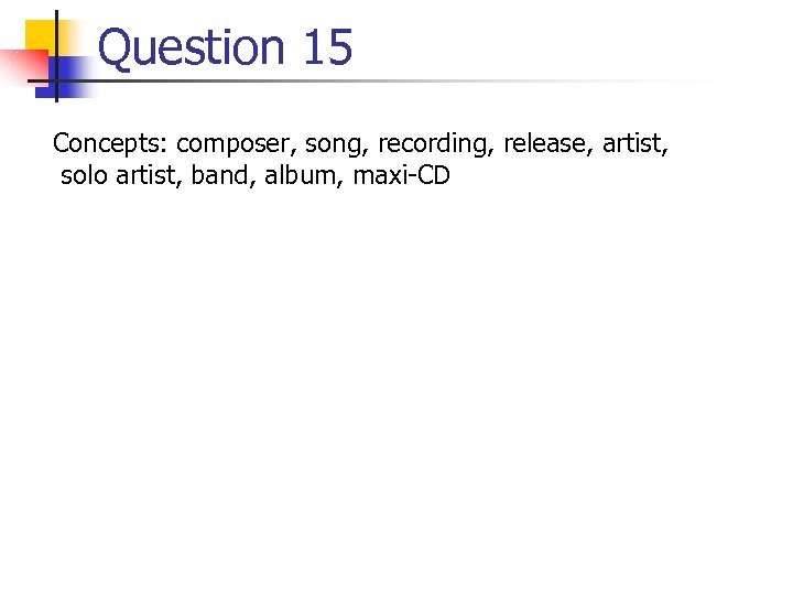 Question 15 Concepts: composer, song, recording, release, artist, solo artist, band, album, maxi-CD 
