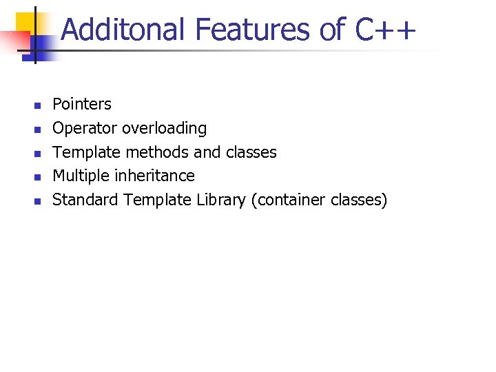 Additonal Features of C++ n n n Pointers Operator overloading Template methods and classes
