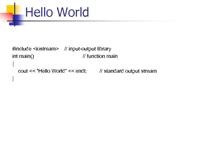 Hello World #include <iostream> // input-output library int main() // function main { cout