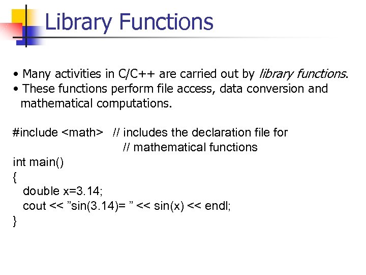 Library Functions • Many activities in C/C++ are carried out by library functions. •
