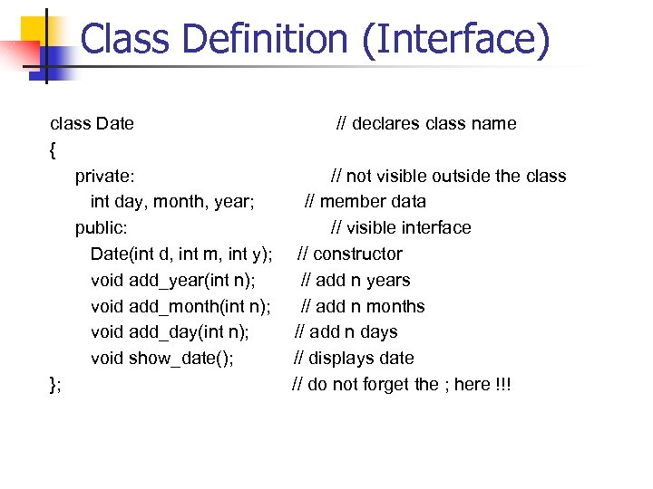Class Definition (Interface) class Date { private: int day, month, year; public: Date(int d,