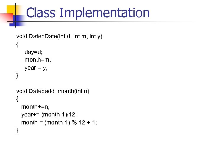 Class Implementation void Date: : Date(int d, int m, int y) { day=d; month=m;