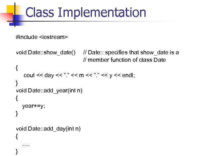 Class Implementation #include <iostream> void Date: : show_date() // Date: : specifies that show_date