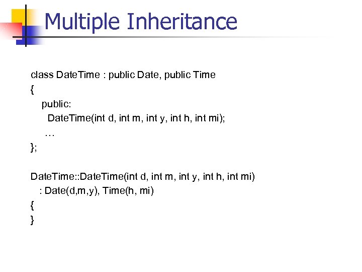 Multiple Inheritance class Date. Time : public Date, public Time { public: Date. Time(int