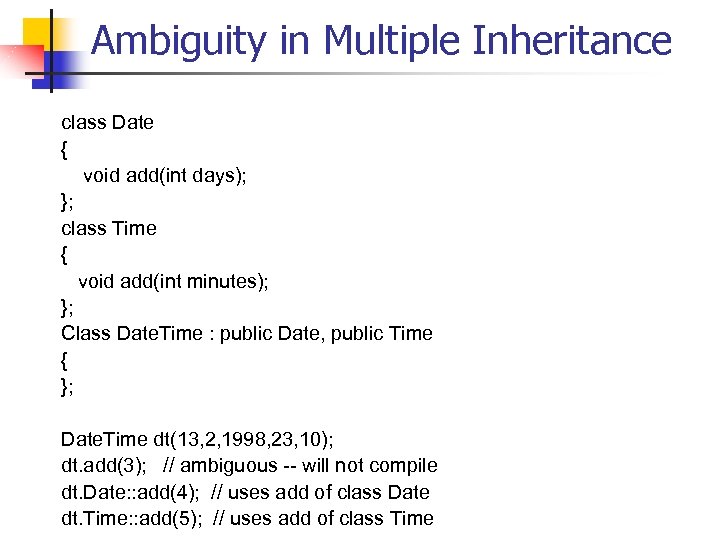 Ambiguity in Multiple Inheritance class Date { void add(int days); }; class Time {