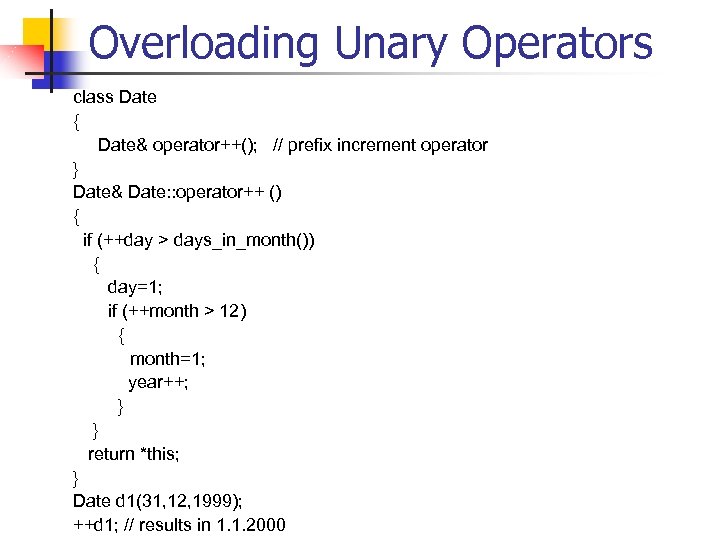 Overloading Unary Operators class Date { Date& operator++(); // prefix increment operator } Date&