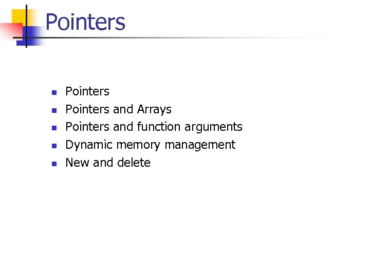 Pointers n n n Pointers and Arrays Pointers and function arguments Dynamic memory management
