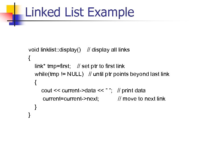 Linked List Example void linklist: : display() // display all links { link* tmp=first;