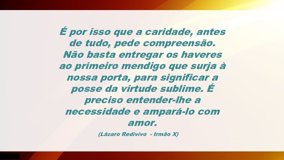 É por isso que a caridade, antes de tudo, pede compreensão. Não basta entregar
