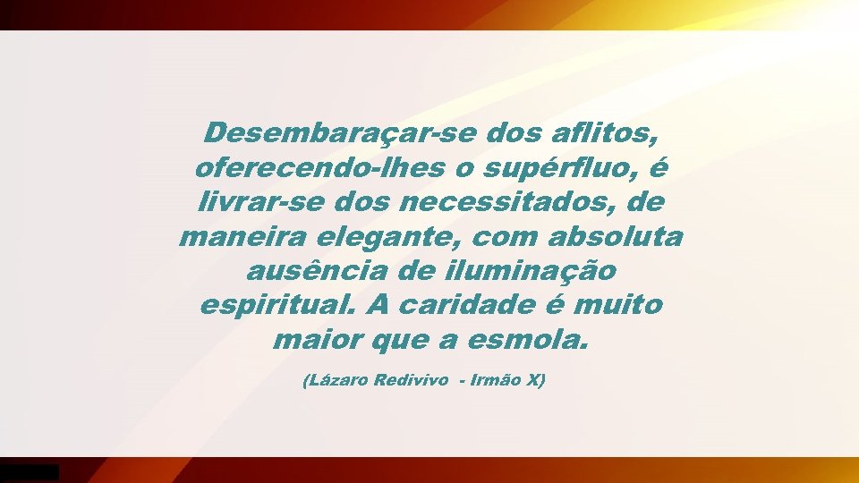 Desembaraçar-se dos aflitos, oferecendo-lhes o supérfluo, é livrar-se dos necessitados, de maneira elegante, com