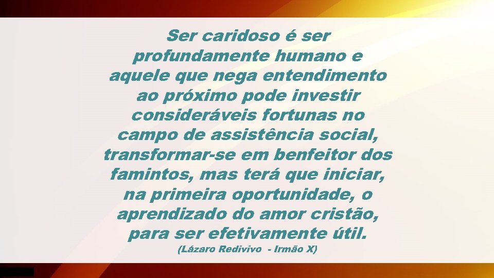 Ser caridoso é ser profundamente humano e aquele que nega entendimento ao próximo pode