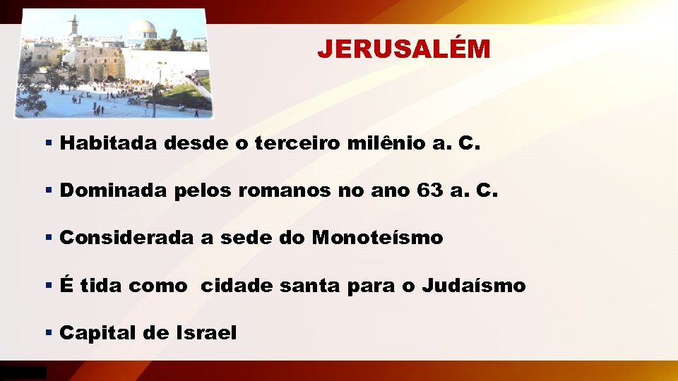 JERUSALÉM § Habitada desde o terceiro milênio a. C. § Dominada pelos romanos no