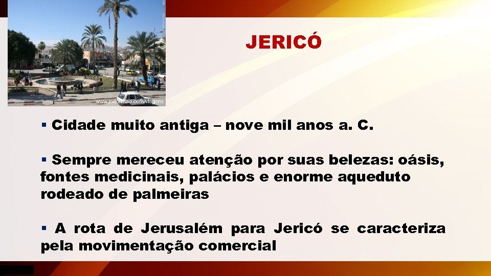 JERICÓ § Cidade muito antiga – nove mil anos a. C. § Sempre mereceu