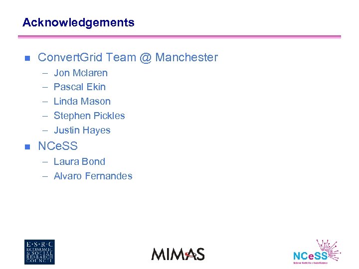 Acknowledgements n Convert. Grid Team @ Manchester – – – n Jon Mclaren Pascal