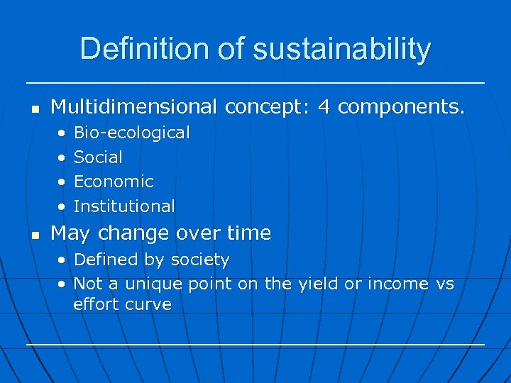Definition of sustainability n Multidimensional concept: 4 components. • • n Bio-ecological Social Economic
