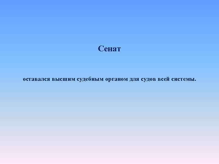 Сенат оставался высшим судебным органом для судов всей системы. 