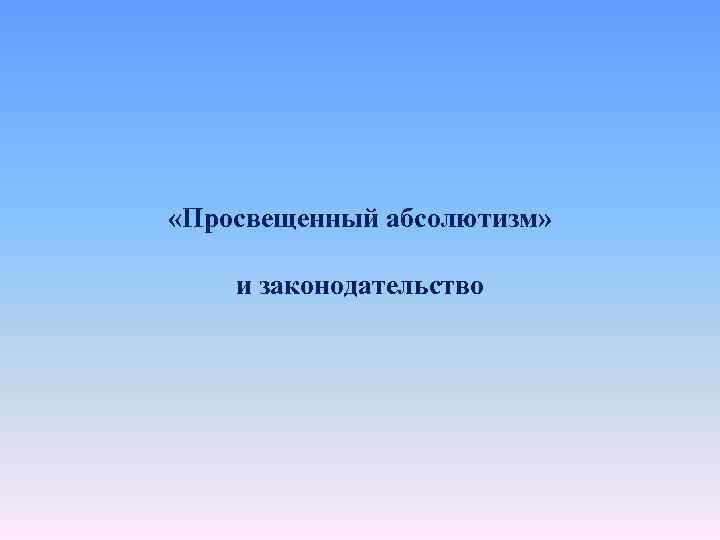  «Просвещенный абсолютизм» и законодательство 
