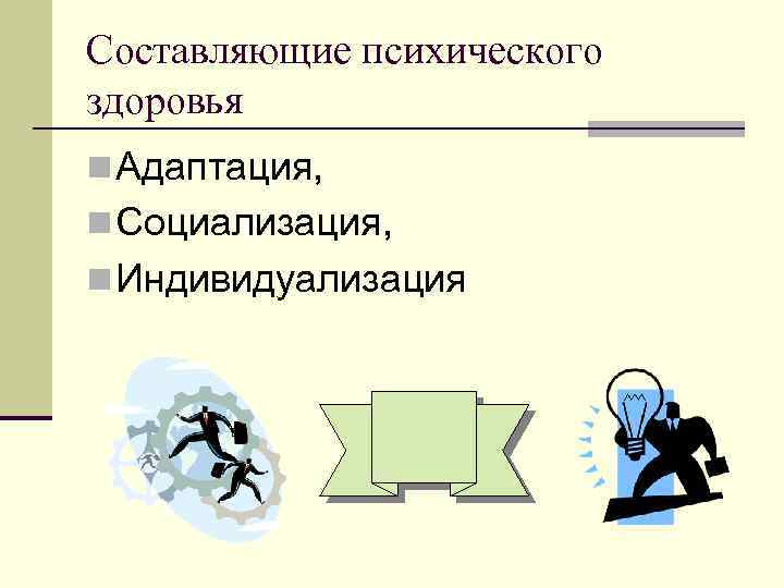 Составляющие психического здоровья n Адаптация, n Социализация, n Индивидуализация 