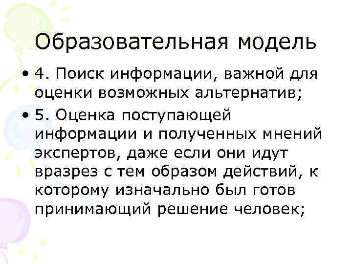 Образовательная модель • 4. Поиск информации, важной для оценки возможных альтернатив; • 5. Оценка