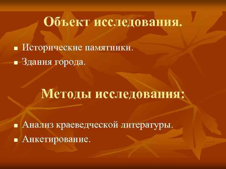 Объект исследования. n n Исторические памятники. Здания города. Методы исследования: n n Анализ краеведческой