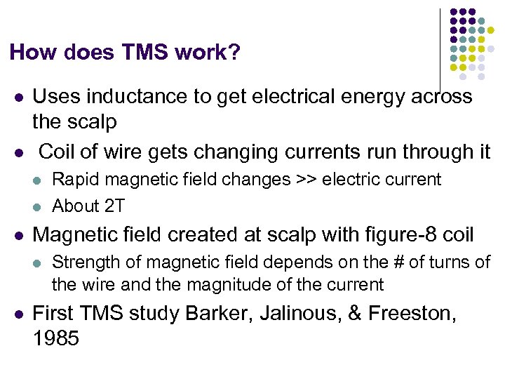 How does TMS work? l l Uses inductance to get electrical energy across the