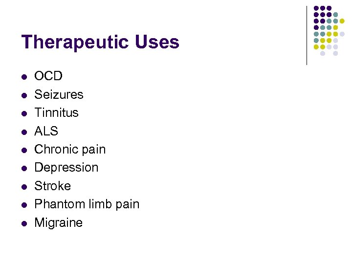 Therapeutic Uses l l l l l OCD Seizures Tinnitus ALS Chronic pain Depression